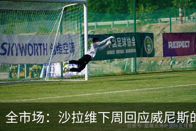 全市场：沙拉维下周回应威尼斯的报价 热那亚、佛罗伦萨也感兴趣